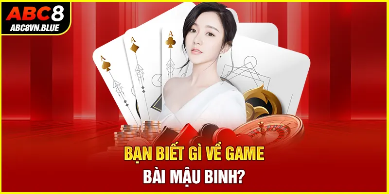 Bạn biết gì về game bài mậu binh?