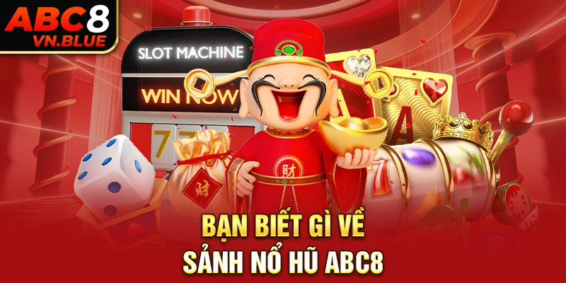 Bạn biết gì về sảnh Nổ hũ ABC8