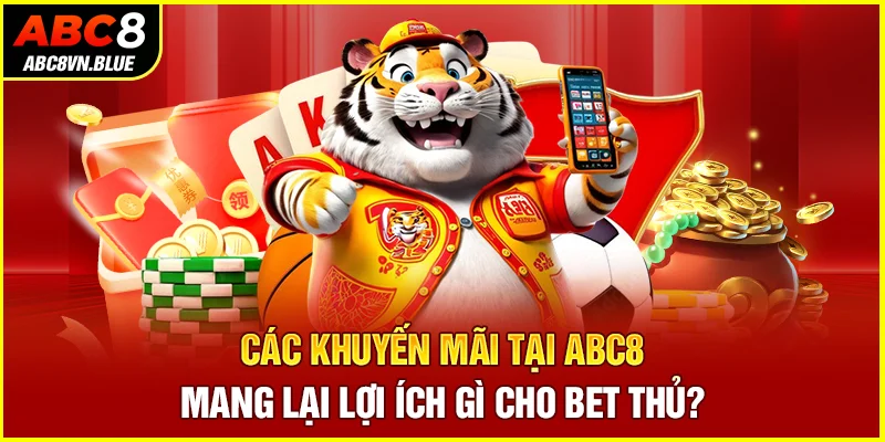 Các khuyến mãi tại ABC8 mang lại lợi ích gì cho bet thủ?