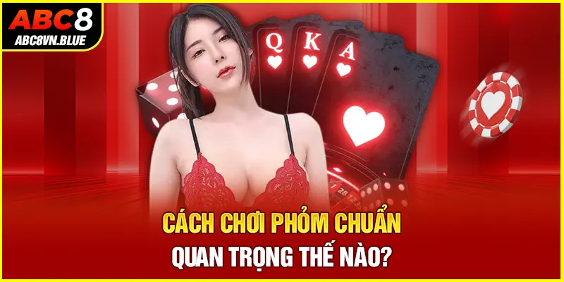 Cách chơi phỏm chuẩn quan trọng thế nào?