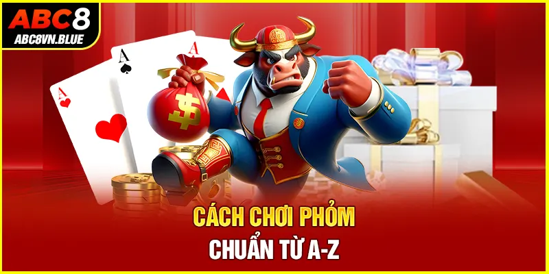 Cách chơi phỏm chuẩn từ A-Z