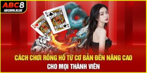 Cách Chơi Rồng Hổ Từ Cơ Bản Đến Nâng Cao Cho Mọi Thành Viên