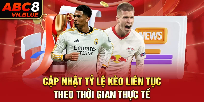 Cập nhật tỷ lệ kèo liên tục theo thời gian thực tế