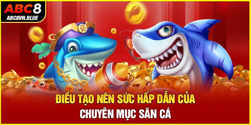 Điều tạo nên sức hấp dẫn của chuyên mục săn cá