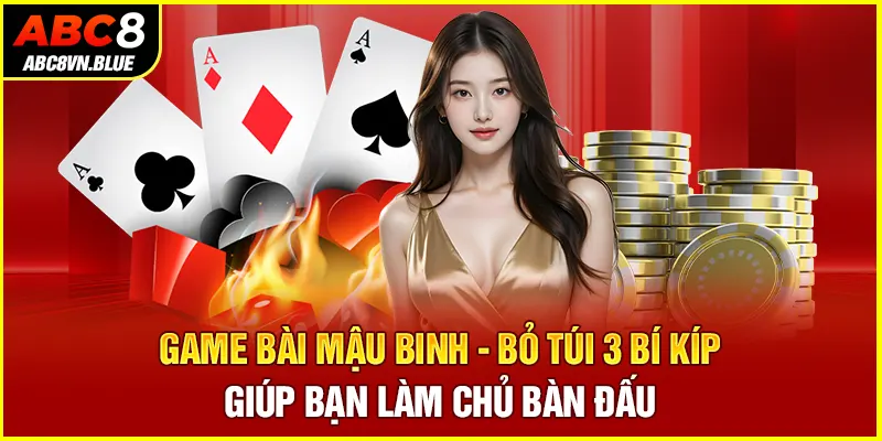 Game Bài Mậu Binh - Bỏ Túi 3 Bí Kíp Giúp Bạn Làm Chủ Bàn Đấu