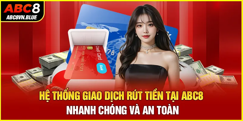 Hệ thống giao dịch rút tiền tại ABC8 nhanh chóng và an toàn