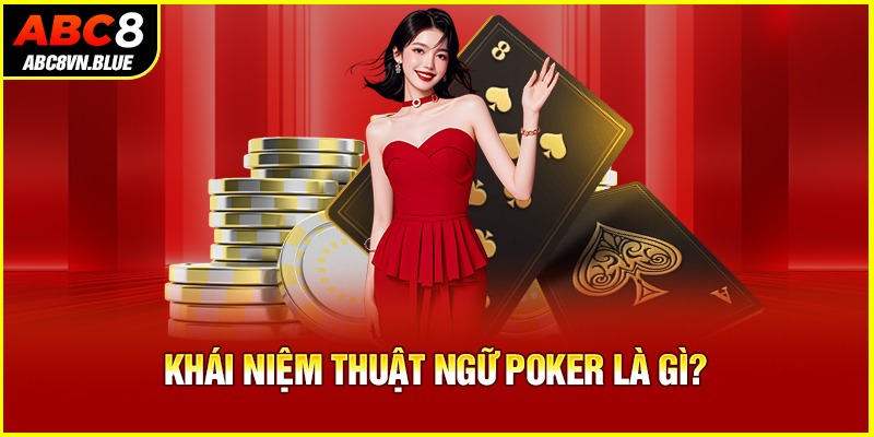 Khái niệm thuật ngữ Poker là gì?