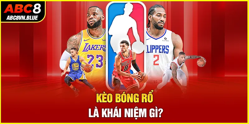 Kèo bóng rổ là khái niệm gì?