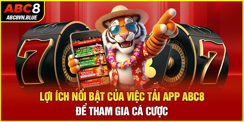 Lợi ích nổi bật của việc tải app ABC8 để tham gia cá cược