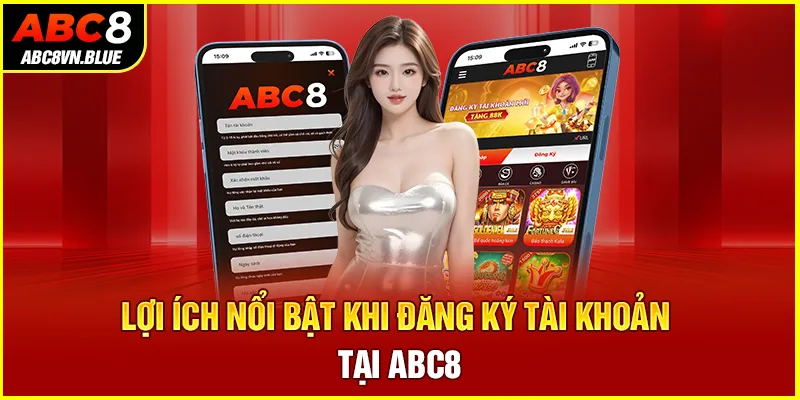 Lợi ích nổi bật khi đăng ký tài khoản tại ABC8