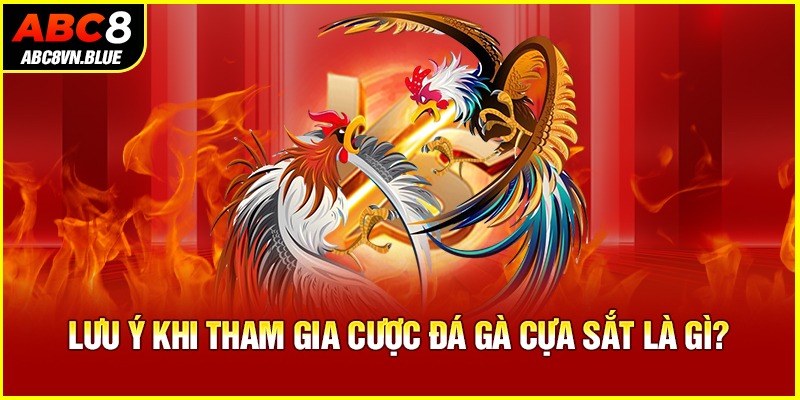 Lưu ý khi tham gia cược Đá gà cựa sắt là gì?