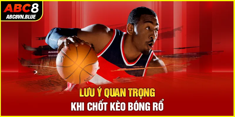 Lưu ý quan trọng khi chốt Kèo bóng rổ