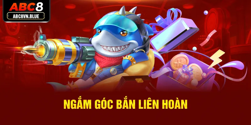 Ngắm góc bắn liên hoàn