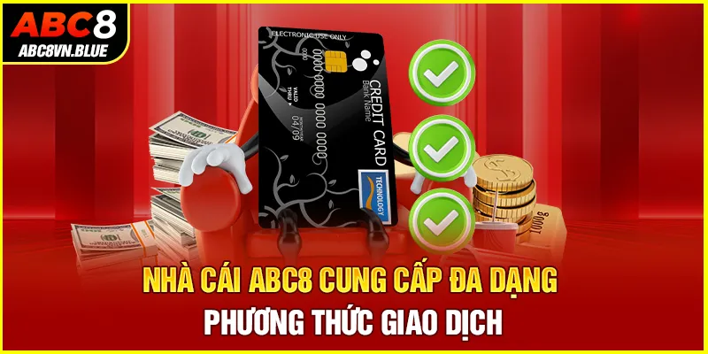 Nhà cái ABC8 cung cấp đa dạng phương thức giao dịch