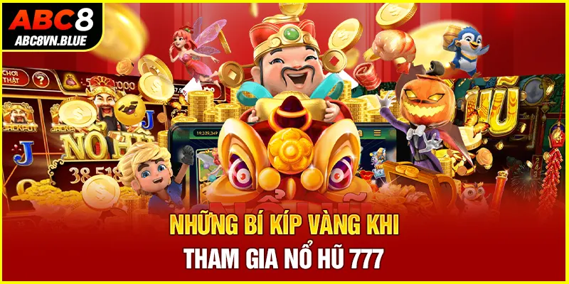 Những bí kíp vàng khi tham gia Nổ hũ 777