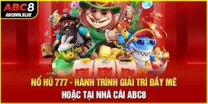 Nổ Hũ 777 - Hành Trình Giải Trí Đầy Mê Hoặc Tại Nhà Cái ABC8