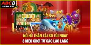 Nổ Hũ Thần Tài - Bỏ Túi Ngay 3 Mẹo Chơi Từ Các Lão Làng