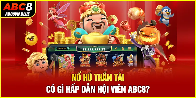 Nổ hũ thần tài có gì hấp dẫn hội viên ABC8?