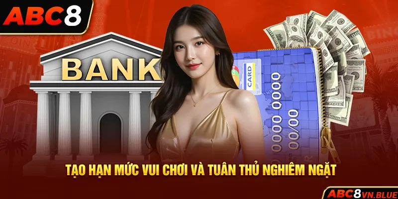 Tạo "hạn mức vui chơi" và tuân thủ nghiêm ngặt