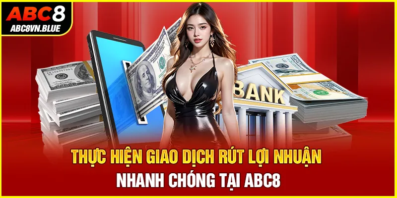 Thực hiện giao dịch rút lợi nhuận nhanh chóng tại ABC8