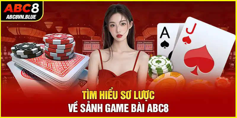 Tìm hiểu sơ lược về sảnh game bài ABC8