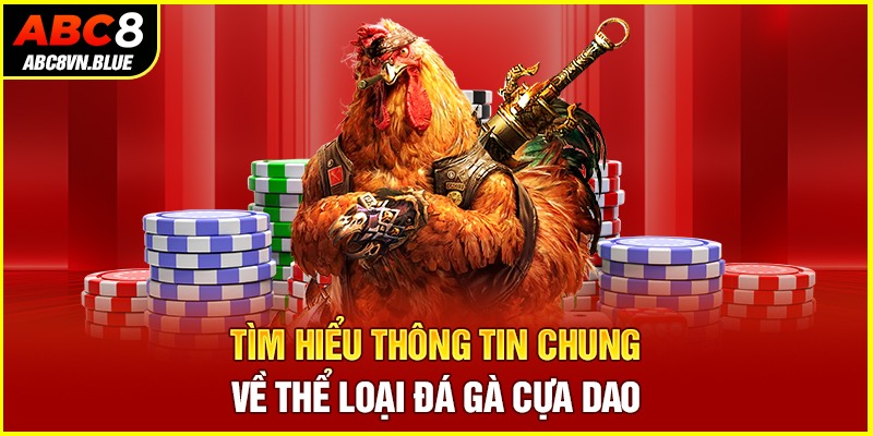 Tìm hiểu thông tin chung về thể loại Đá gà cựa dao