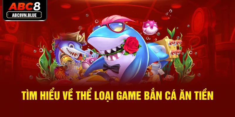 Tìm hiểu về thể loại game Bắn cá ăn tiền