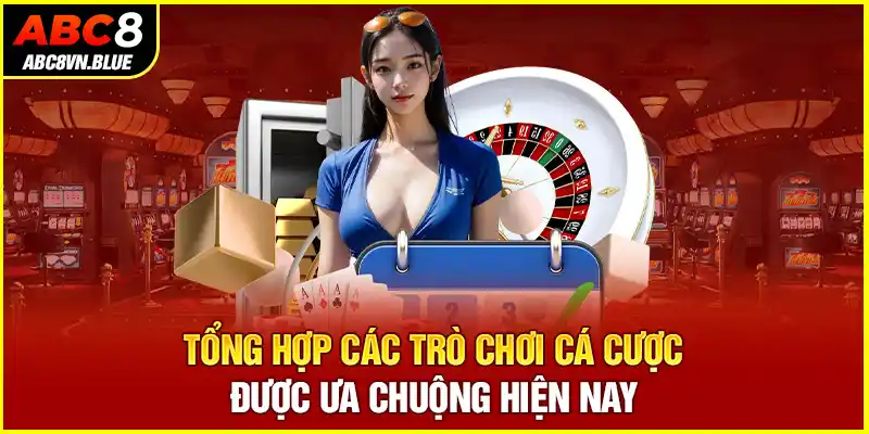 Tổng hợp các trò chơi cá cược được ưa chuộng hiện nay