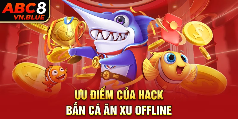 Ưu điểm của Hack bắn cá ăn xu offline