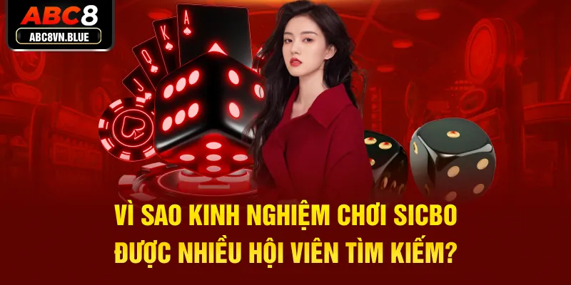 Vì sao kinh nghiệm chơi Sicbo được nhiều hội viên tìm kiếm?