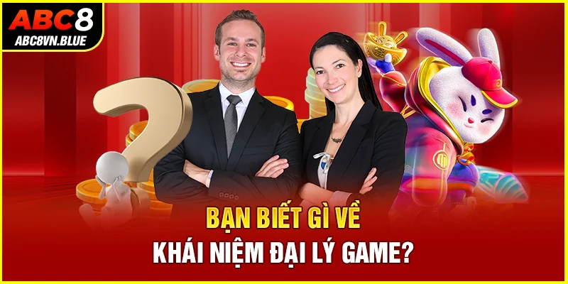 Bạn biết gì về khái niệm đại lý game