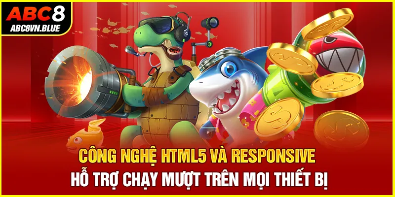 Công nghệ HTML5 và responsive hỗ trợ chạy mượt trên mọi thiết bị