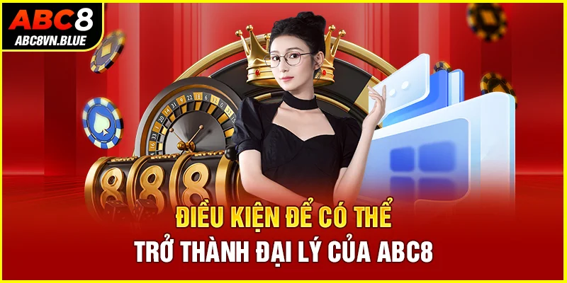 Điều kiện để có thể trở thành đại lý của ABC8