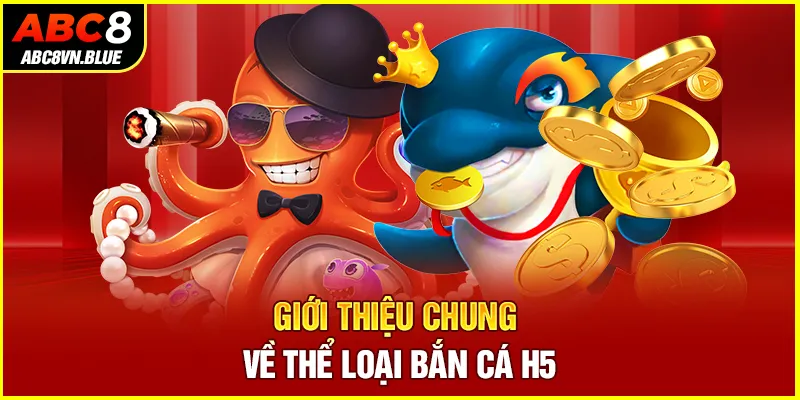 Giới thiệu chung về thể loại bắn cá H5