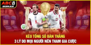 Kèo Tổng Số Bàn Thắng - 3 Lý Do Mọi Người Nên Tham Gia Cược