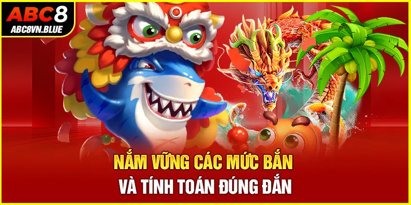 Nắm vững các mức bắn và tính toán đúng đắn