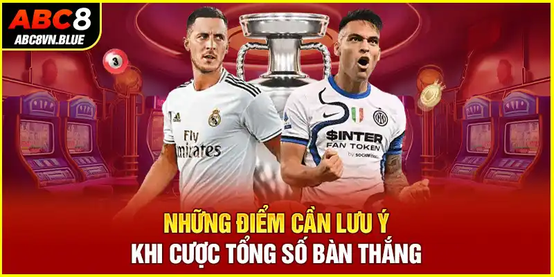 Những điểm cần lưu ý khi cược tổng số bàn thắng