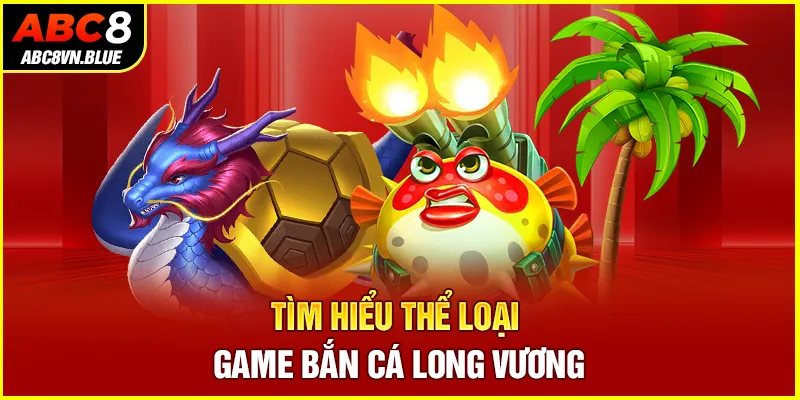 Tìm hiểu thể loại game bắn cá long vương