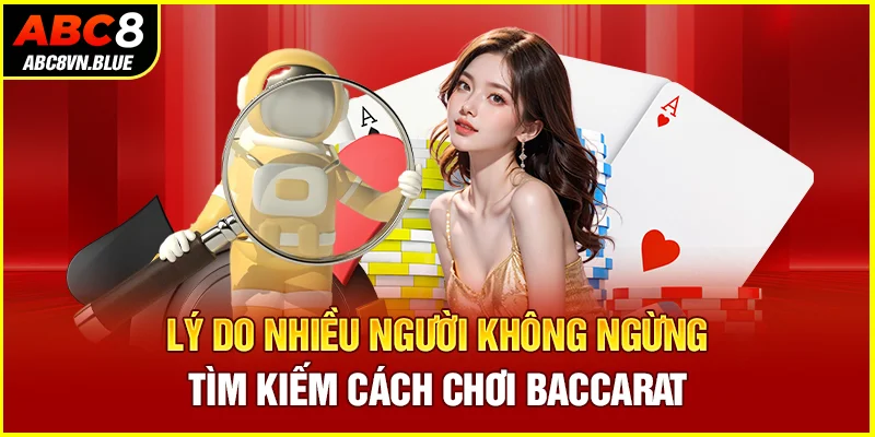 Lý do nhiều người không ngừng tìm kiếm cách chơi Baccarat